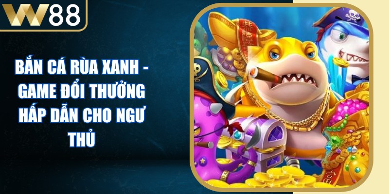 Bắn Cá Rùa Xanh - Game Đổi Thưởng Hấp Dẫn Cho Ngư Thủ - Picamo Bắn Cá Rùa Xanh - Game Đổi Thưởng Hấp Dẫn Cho Ngư Thủ - Picamo