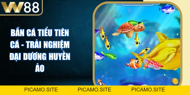 Bắn Cá Tiểu Tiên Cá - Trải Nghiệm Đại Dương Huyền Ảo - Picamo
