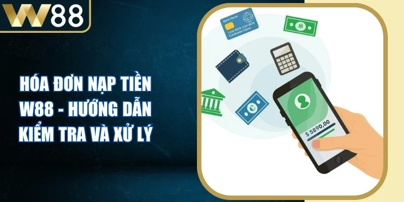 Hóa Đơn Nạp Tiền W88 - Hướng Dẫn Kiểm Tra Và Xử Lý - Picamo Hóa Đơn Nạp Tiền W88 - Hướng Dẫn Kiểm Tra Và Xử Lý - Picamo
