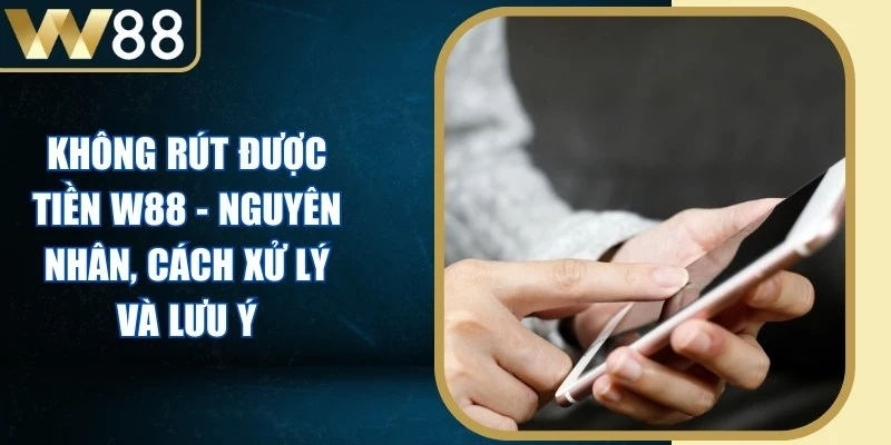 Không Rút được Tiền W88 - Nguyên Nhân, Cách Xử Lý Và Lưu ý - Picamo Không Rút được Tiền W88 - Nguyên Nhân, Cách Xử Lý Và Lưu ý - Picamo