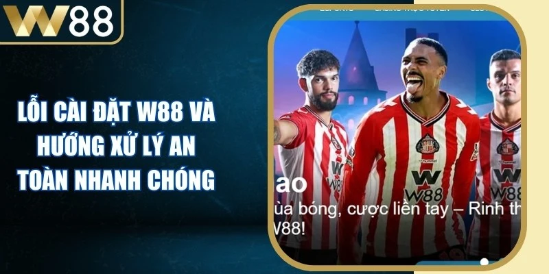 Lỗi Cài Đặt W88 Và Hướng Xử Lý An Toàn Nhanh Chóng - Picamo Lỗi Cài Đặt W88 Và Hướng Xử Lý An Toàn Nhanh Chóng - Picamo