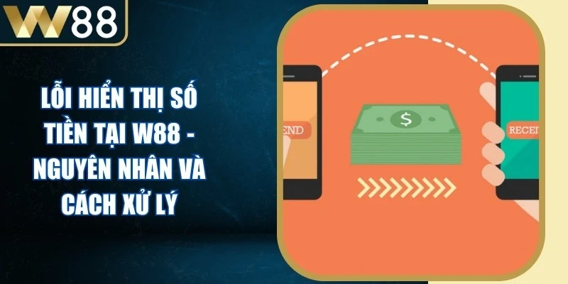 Lỗi Hiển Thị Số Tiền Tại W88 - Nguyên Nhân Và Cách Xử Lý - Picamo Lỗi Hiển Thị Số Tiền Tại W88 - Nguyên Nhân Và Cách Xử Lý - Picamo