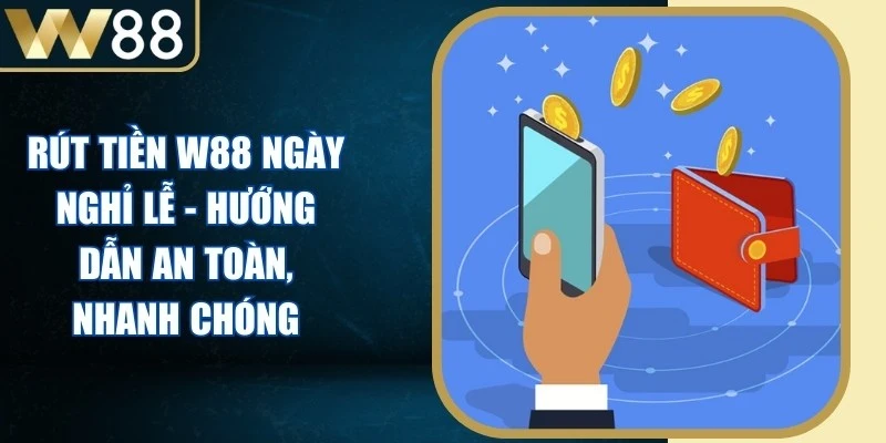 Rút Tiền W88 Ngày Nghỉ Lễ - Hướng Dẫn An Toàn, Nhanh Chóng - Picamo Rút Tiền W88 Ngày Nghỉ Lễ - Hướng Dẫn An Toàn, Nhanh Chóng - Picamo