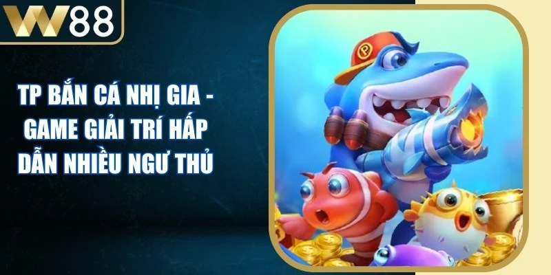 TP Bắn Cá Nhị Gia - Game Giải Trí Hấp Dẫn Nhiều Ngư Thủ - Picamo TP Bắn Cá Nhị Gia - Game Giải Trí Hấp Dẫn Nhiều Ngư Thủ - Picamo